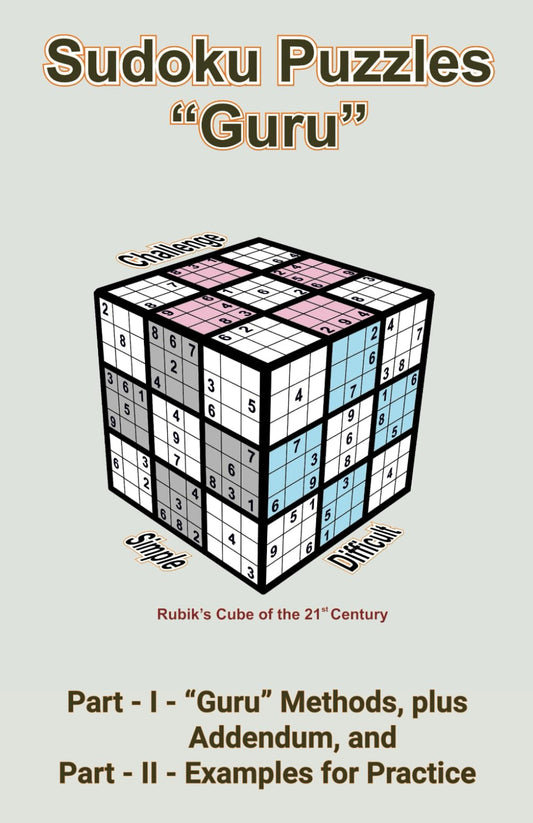 Sudoku Puzzles "Guru": Part-I - "Guru" Methods, Plus Addendum, and Part-II - Examples for Practice
