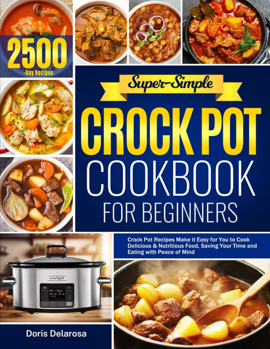 Super-Simple Crock Pot Cookbook for Beginners: Crock Pot Recipes Make it Easy for You to Cook Delicious & Nutritious Food, Saving Your Time and Eating with Peace of Mind - 9178