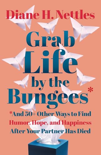 Grab Life by the Bungees: And 50+ Other Ways to Find Humor, Hope, and Happiness After Your Partner Has Died