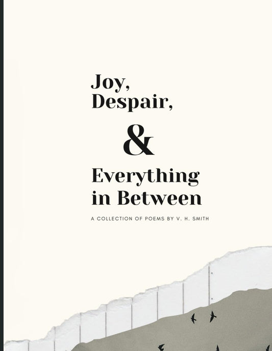 Joy, Despair, & Everything in Between: A Collection of Poems and Photographs