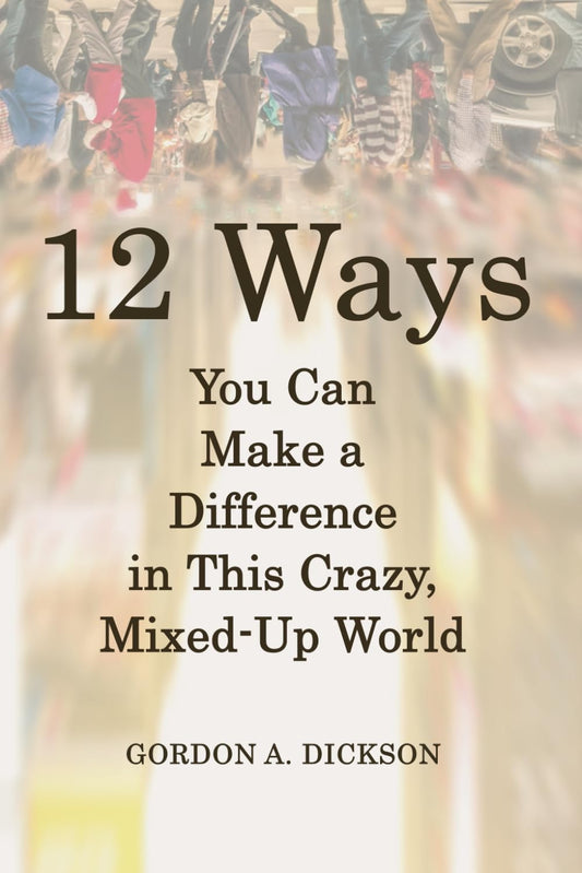 12 Ways You Can Make a Difference in This Crazy, Mixed-Up World