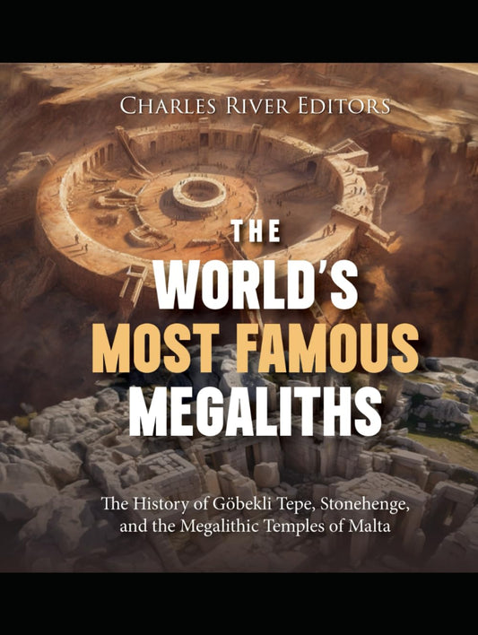 The World’s Most Famous Megaliths: The History of Göbekli Tepe, Stonehenge, and the Megalithic Temples of Malta - 4501