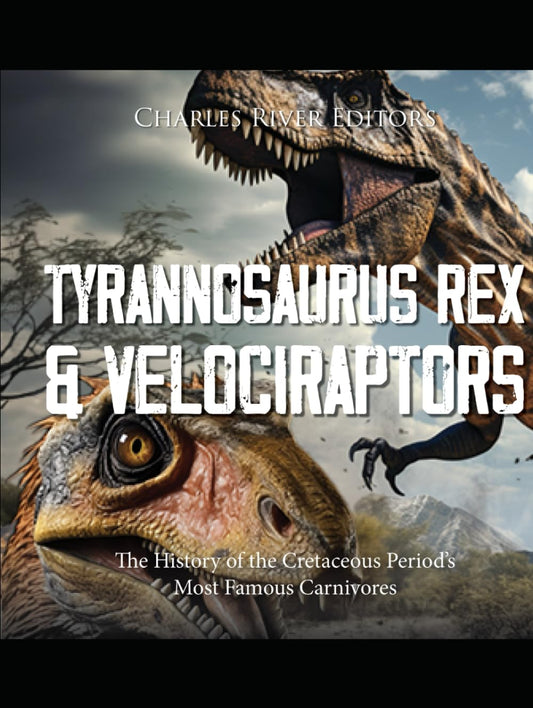 Tyrannosaurus Rex and Velociraptors: The History of the Cretaceous Period’s Most Famous Carnivores - 6089