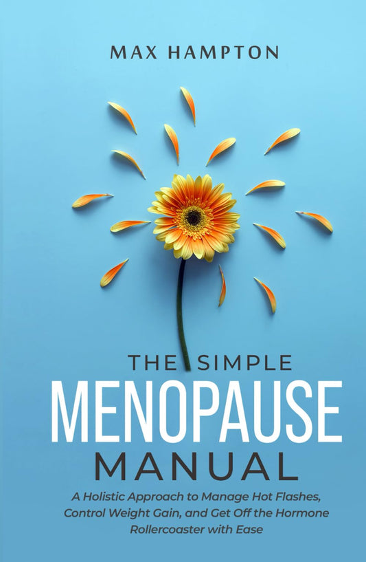 The Simple Menopause Manual: A Holistic Approach to Manage Hot Flashes, Control Weight Gain, and Get Off the Hormone Rollercoaster with Ease - 8755