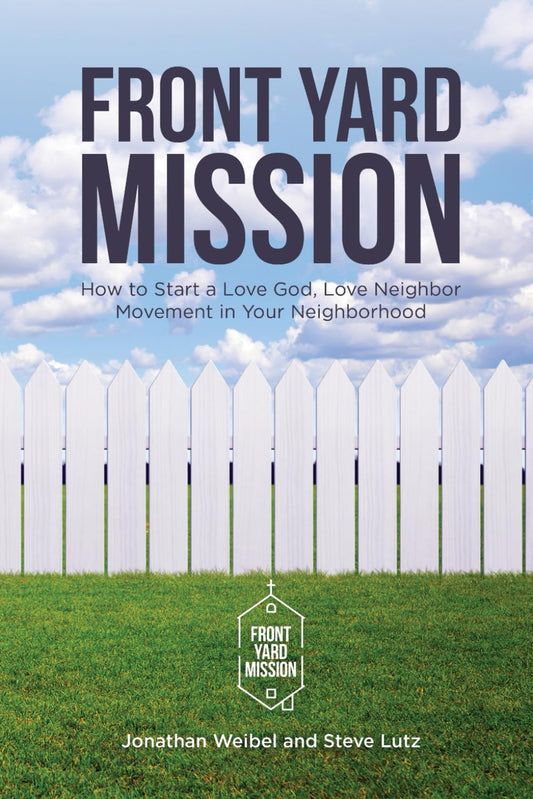 Front Yard Mission: How to Start a Love God, Love Neighbor Movement in Your Neighborhood