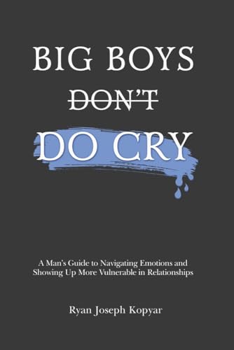 Big Boys Do Cry: A Man’s Guide to Navigating Emotions and Showing Up More Vulnerable in Relationships - 7975