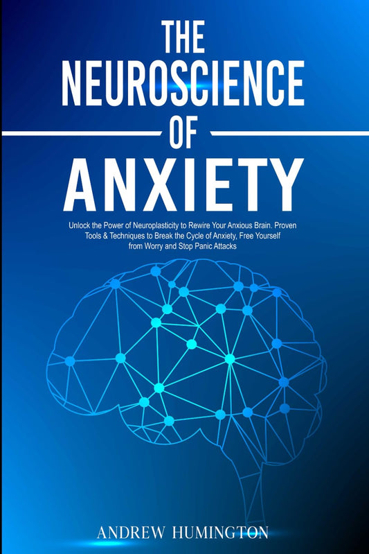 The Neuroscience of Anxiety: Unlock the Power of Neuroplasticity to Rewire Your Anxious Brain. Proven Tools & Techniques to Break the Cycle of ... Panic Attacks (NeuroMastery Lab Collection) - 4023
