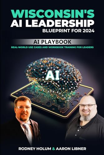Wisconsin's AI Leadership Blueprint for 2024: Wisconsin's AI Playbook: Real-World Use Cases and Workbook Training for Leaders - 6301