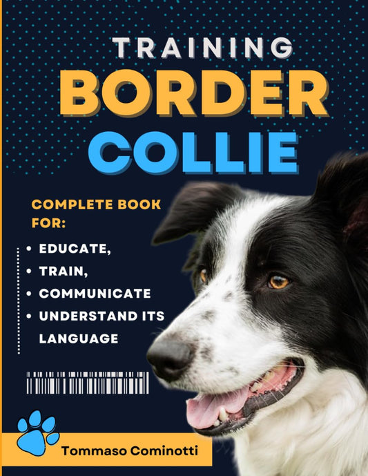BORDER COLLIE Training: Complete Guide to Educating, Training, Communicating with Your Dog, and Understanding Its Language. - 868
