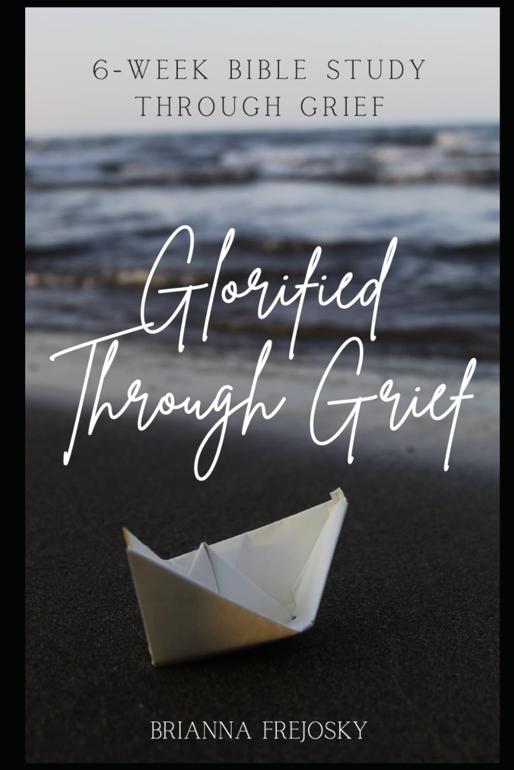 Glorified Through Grief: A 6-week Bible study through grief