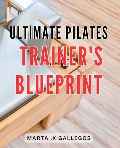 Ultimate Pilates Trainer's Blueprint: Achieve Your Fitness Goals with the Comprehensive Pilates Training Guide - 692