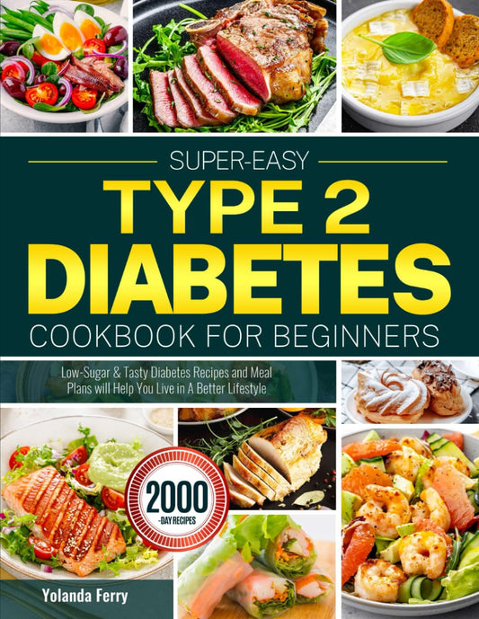 Super-Easy Type 2 Diabetes Cookbook for Beginners: Low-Sugar & Tasty Diabetes Recipes and Meal Plans will Help You Live in A Better Lifestyle - 7524
