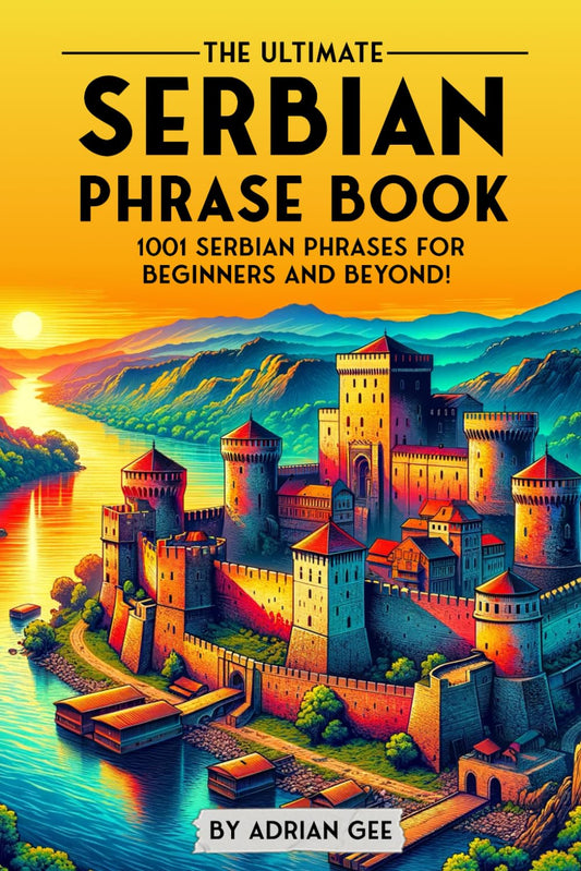 The Ultimate Serbian Phrase Book: 1001 Serbian Phrases for Beginners and Beyond! - 4761