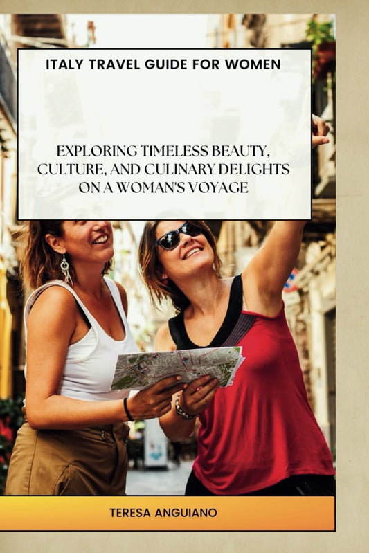 ITALY TRAVEL GUIDE FOR WOMEN: Exploring Timeless Beauty, Culture, and Culinary Delights on a Woman's Voyage