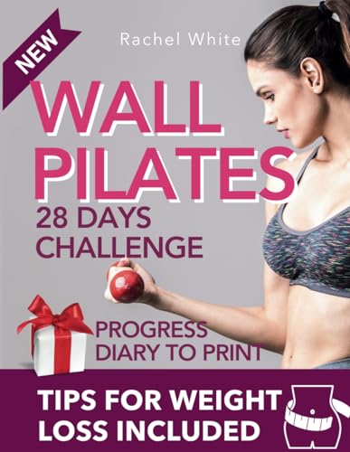Total Body Wall Pilates to Get Back in Shape: Quick and Easy 28-Day Total Body Workout & Day-by-Day Strategies for Shaping Your Body, Losing Weight, and Toning Your Abs, Legs, Arms, and Buttocks. - 1632