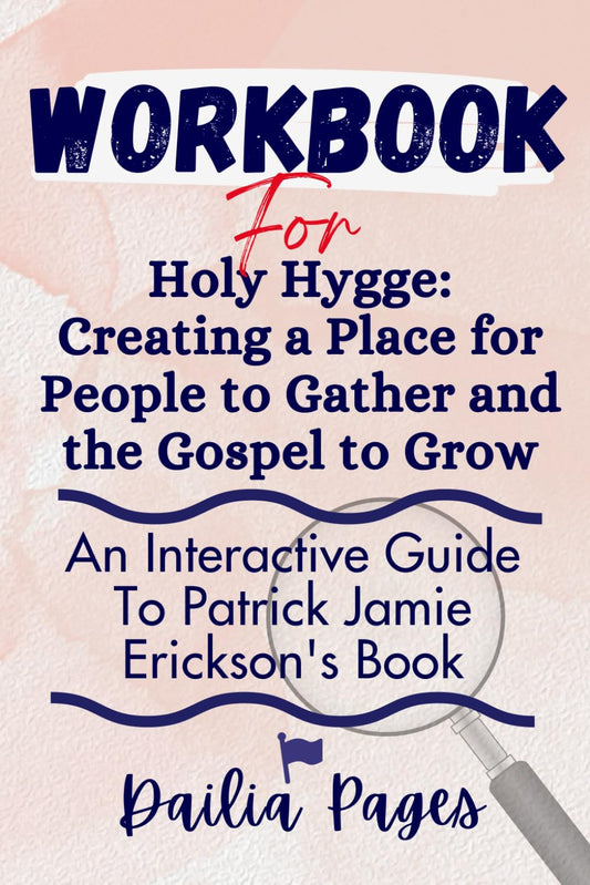 Workbook For Holy Hygge: Creating a Place for People to Gather and the Gospel to Grow: An Interactive Guide To Patrick Jamie Erickson's Book - 513