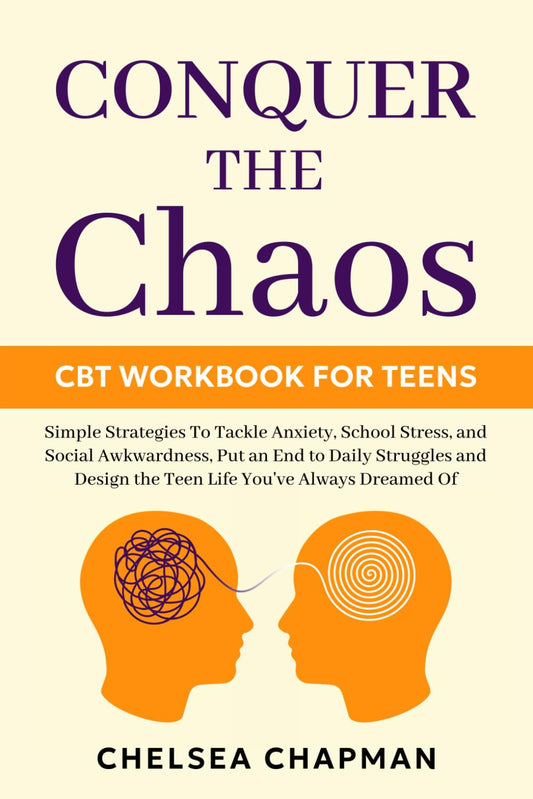 Conquer the Chaos CBT Workbook for Teens: Simple Strategies to Tackle Anxiety, School Stress, and Social Awkwardness; Put an End to Daily Struggles; and Design the Teen Life You’ve Always Dreamed Of - 7136