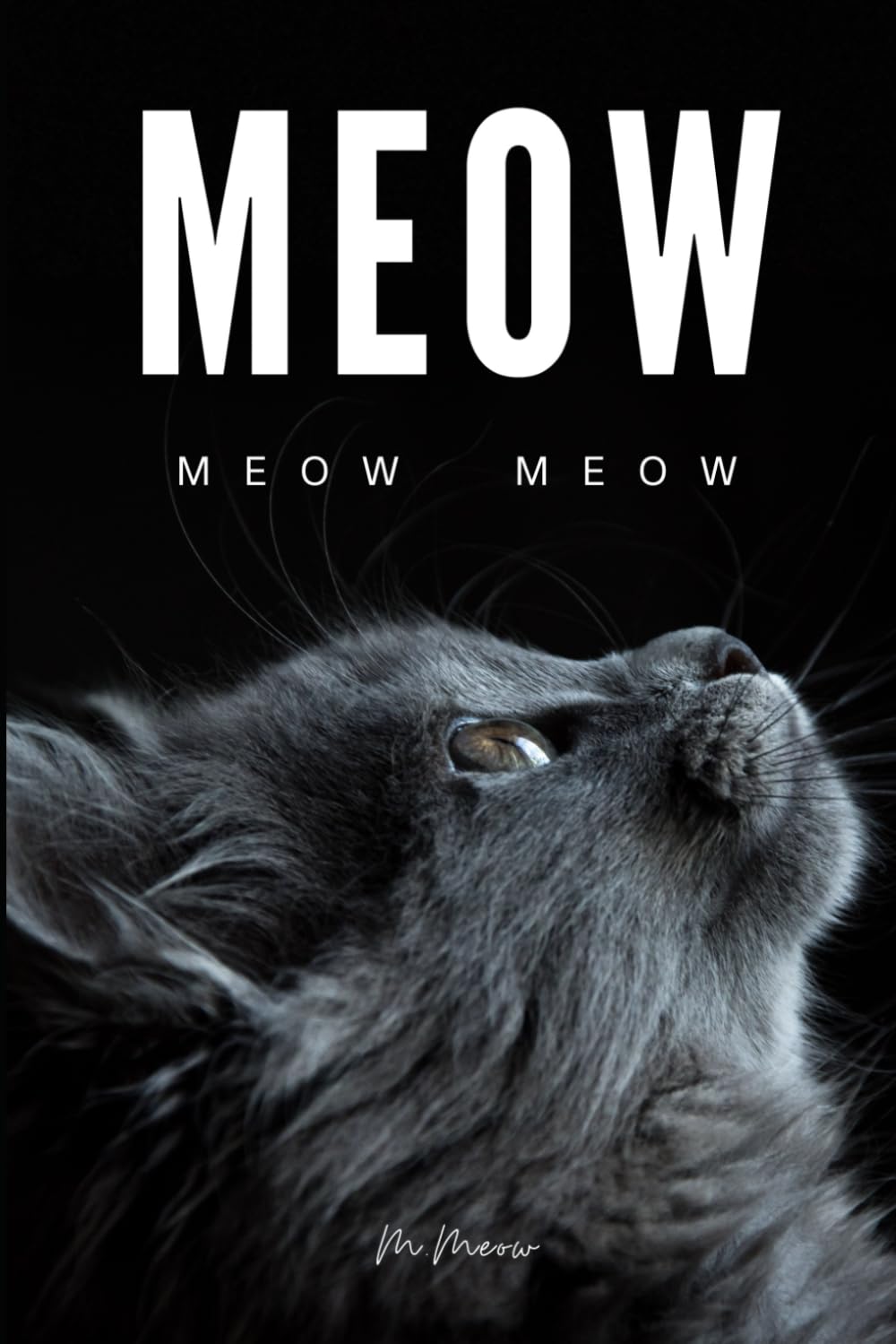 Meow: 100 pages of "Meow" entirely filled with the word "meow" - written by cat, for cats and cats enthusiasts - 7133