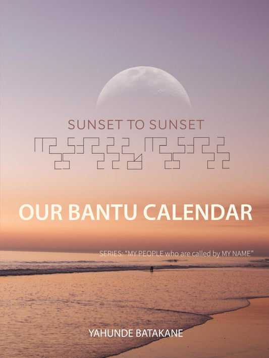 SUNSET TO SUNSET OUR BANTU CALENDAR: Research and Information, Scriptural References from a Bantu Hebrew Perspective, Includes 2 Year Calendar ("MY PEOPLE WHO ARE CALLED BY MY NAME")