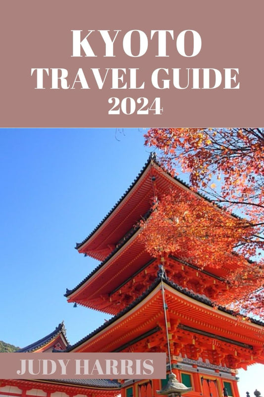 KYOTO TRAVEL GUIDE 2024: The essential information you need to know before visting Kyoto. Tips and tricks for a seamless sojourn (Judy Harris tour guide) - 7265