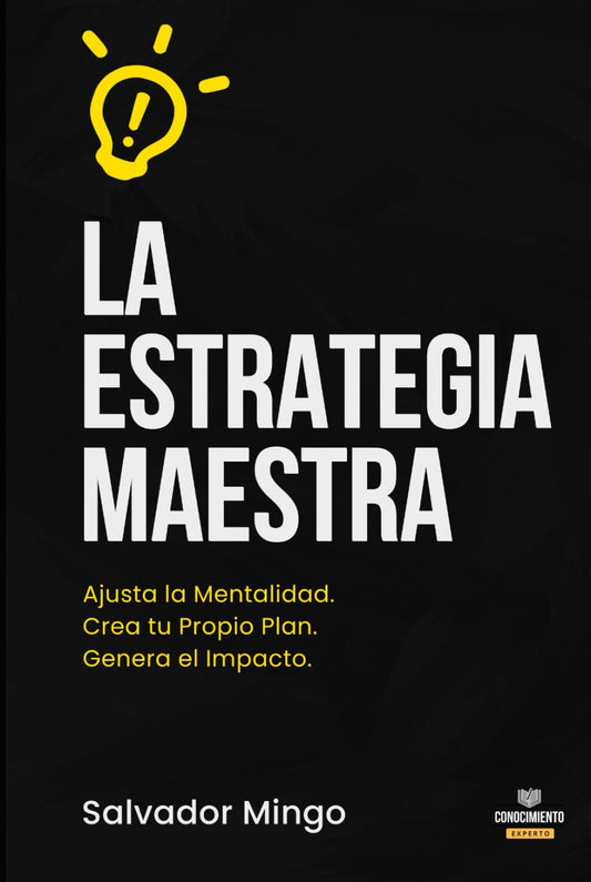La Estrategia Maestra: Ajusta la Mentalidad. Crea tu Propio Plan. Genera el Impacto (Spanish Edition)