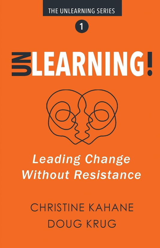 UNLearning!: Leading Change without Resistance (The Unlearning)