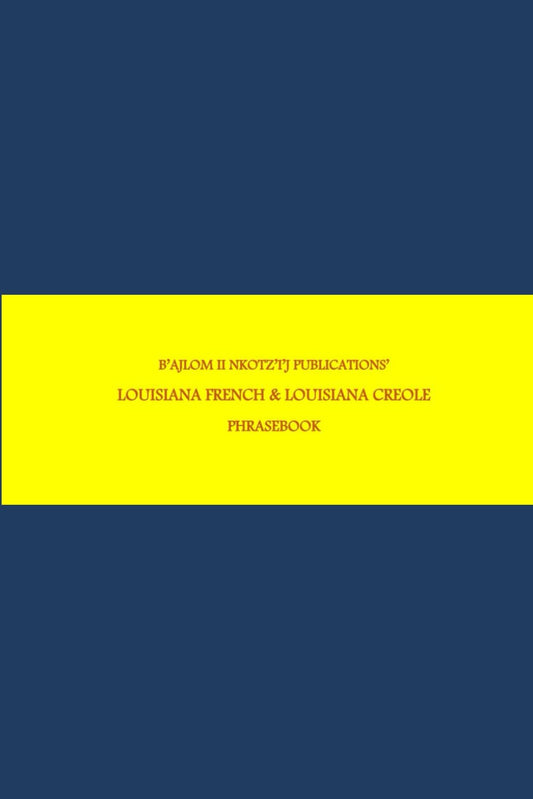B'ajlom ii Nkotz'i'j Publications' Louisiana French & Louisiana Creole Phrasebook: Ideal for Traveling to Louisiana