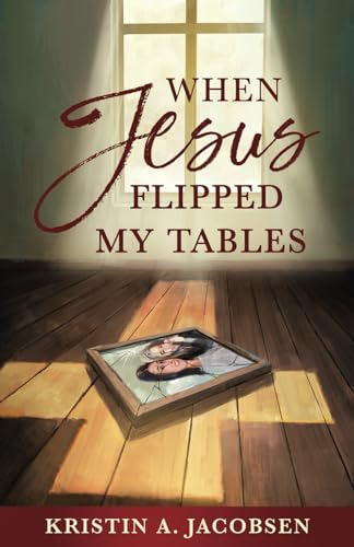 When Jesus Flipped My Tables