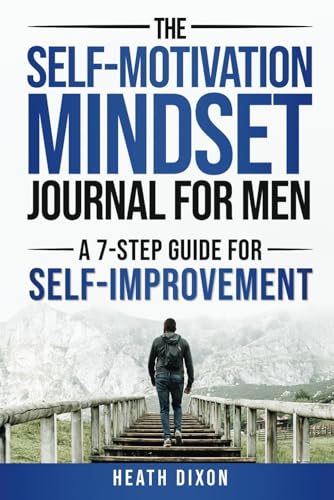 The Self-Motivation Mindset Journal for Men: A 7-Step Guide for Self-Improvement