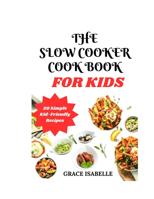 THE SLOW COOKER COOK BOOK FOR KIDS: 20 Simple Kid-Friendly Recipes - 8922