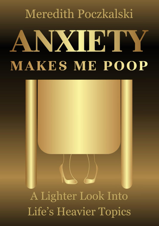Anxiety Makes Me Poop: A Lighter Look Into Life's Heavier Topics (The Anxiety Makes Me Poop Series - Let's heal together) - 4889