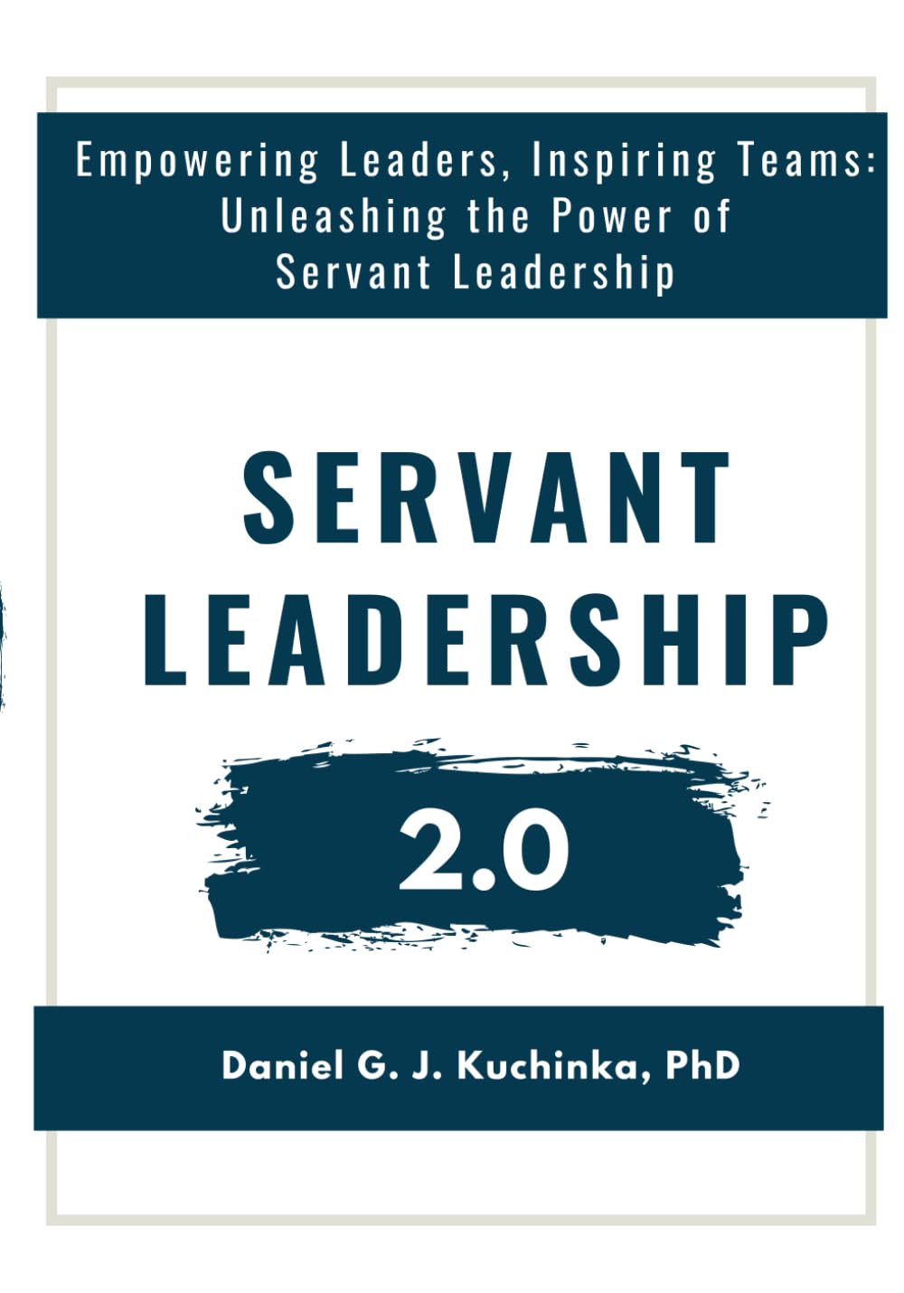 Servant Leadership 2.0: Empowering Leaders, Inspiring Teams: Unleashing the Power of Servant Leadership