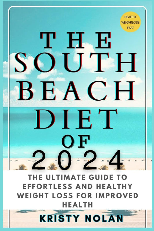 The South Beach Diet Of 2024: The Ultimate Guide to Effortless and Healthy Weight Loss For Improved Health (THE SOUTH BEACH DIET COLLECTION FOR WEIGHT LOSS) - 4998