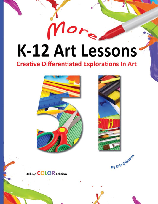 Fifty-One More K-12 Art Lessons: Creative Differentiated Explorations In Art; Deluxe Color Edition
