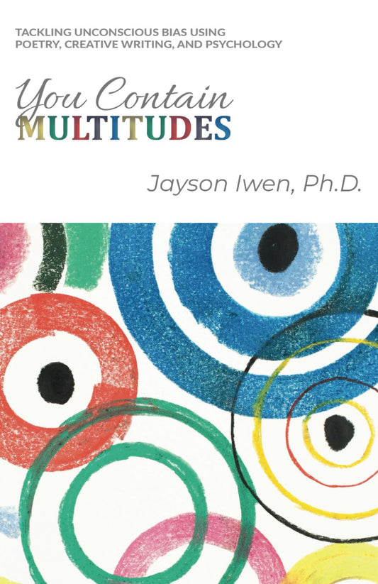 You Contain MULTITUDES: TACKLING UNCONSCIOUS BIAS USING POETRY, CREATIVE WRITING, AND PSYCHOLOGY