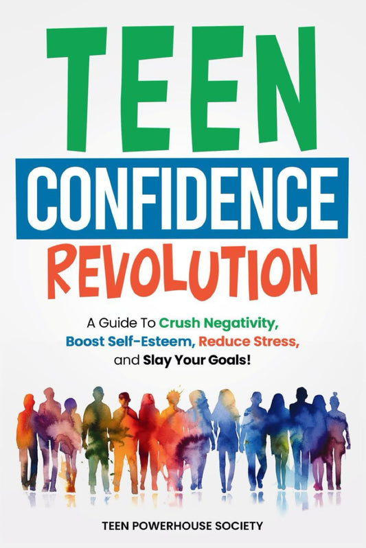 TEEN CONFIDENCE REVOLUTION: A Guide to Crush Negativity, Boost Self-Esteem, Reduce Stress, and Slay Your Goals!
