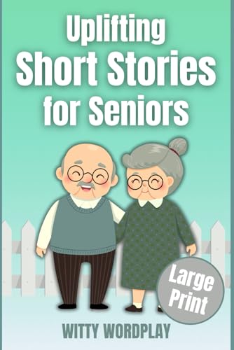 Uplifting Short Stories for Seniors: Large Print, Easy to Read Stories that Stimulate the Mind and Warm the Heart