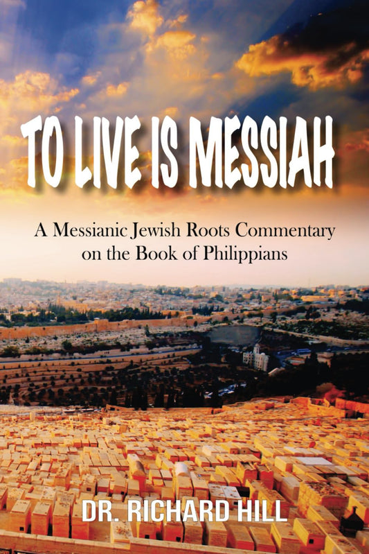 To Live Is Messiah: A Messianic Jewish Roots Commentary on the Book of Philippians - 8115