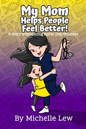 My Mom Helps People Feel Better: A story introducing nurse practitioners