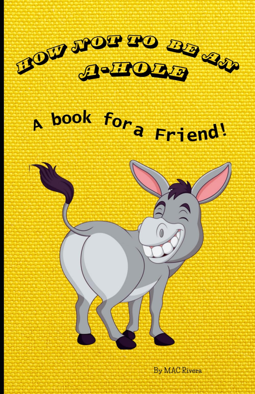 How not to be an A-Hole: A book for a Friend!