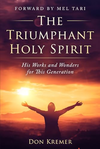 The Triumphant Holy Spirit!: His Power, Works, and Wonders in This Final Generation