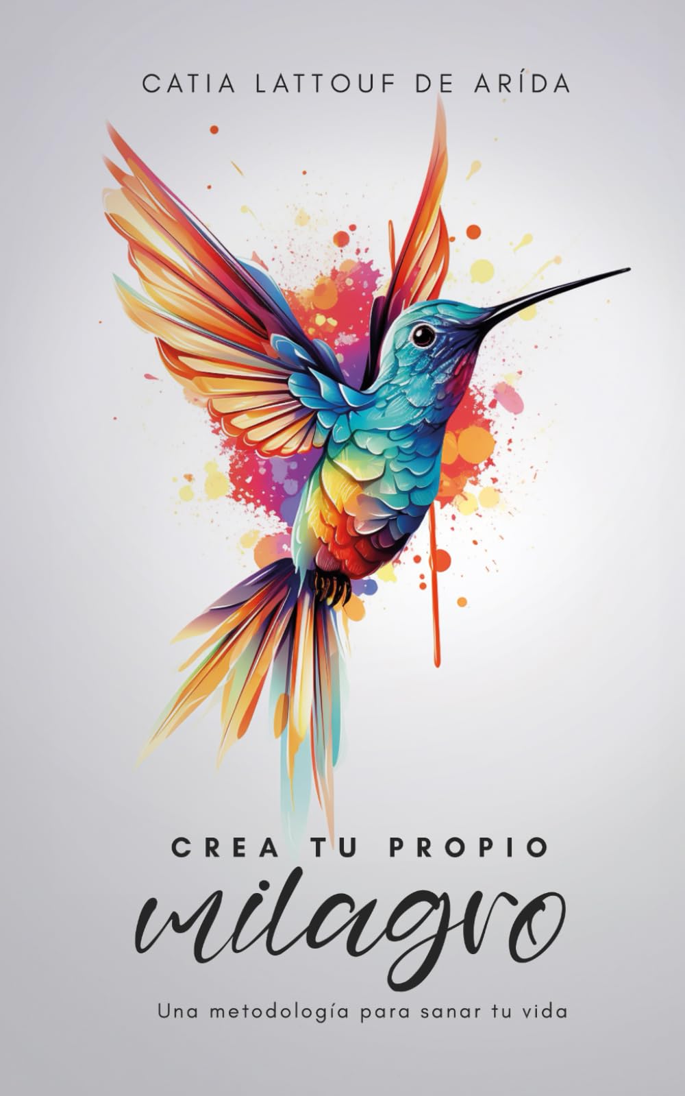 Crea tu propio milagro: Una metodología para sanar tu vida (Spanish Edition)