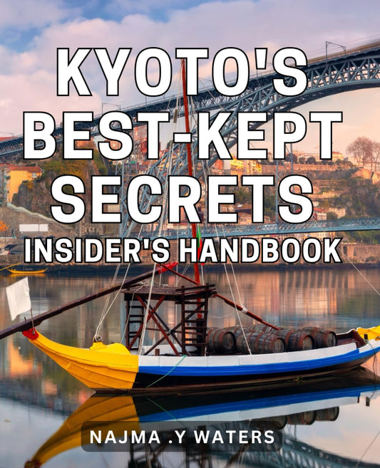Kyoto's Best-Kept Secrets: Insider's Handbook: Unlock the Hidden Gems of Kyoto with this Exclusive Insider's Guide - Your Ultimate Handbook for Exploring Kyoto's Hidden Treasures. - 2653