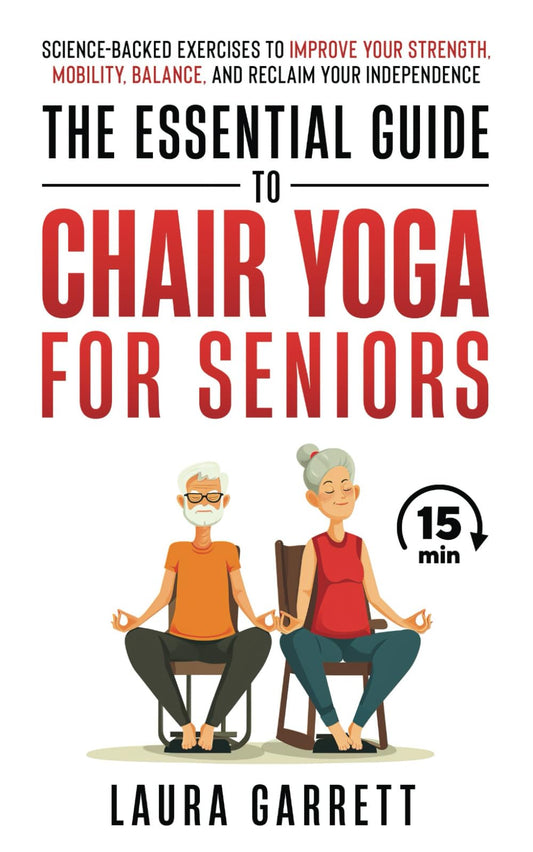 The Essential Guide to Chair Yoga for Seniors: Science-Backed Exercises to Improve Your Strength, Mobility, Balance, and Reclaim Your Independence - 2194