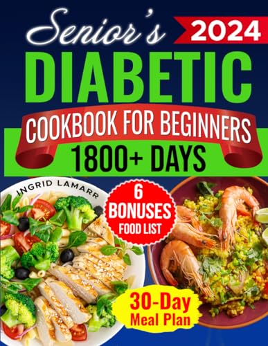 Senior's Diabetic Cookbook for Beginners: 1800+ Days of Mouthwatering Low-Carb, Low-Sugar Recipes for Pre-Diabetes and Type 2 Diabetes in Later Years. Healthier, Independent Living with 30-Day Plan - 2271