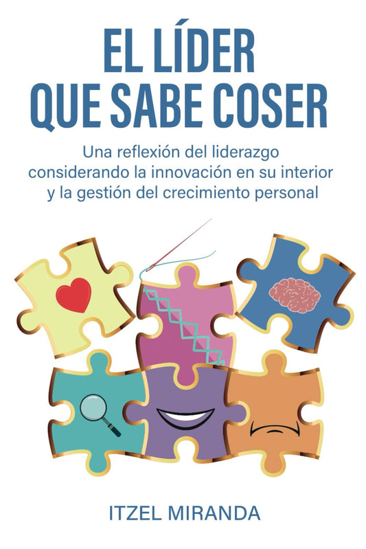 El líder que sabe coser: Una reflexión del liderazgo considerando la innovación en su interior y la gestión del crecimiento personal (Spanish Edition)