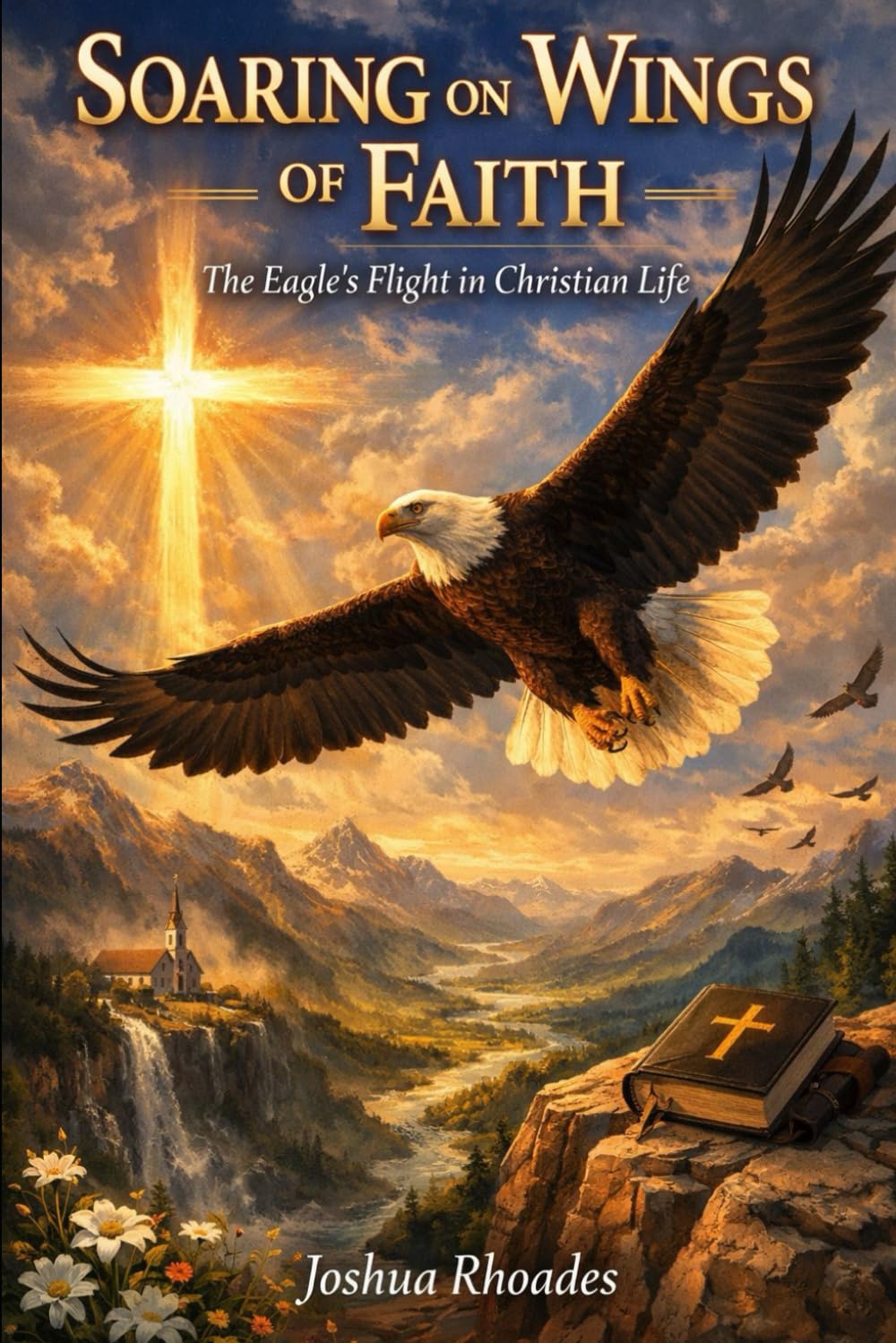 Soaring On Wings of Faith: The Eagles Flight in the Christian Life