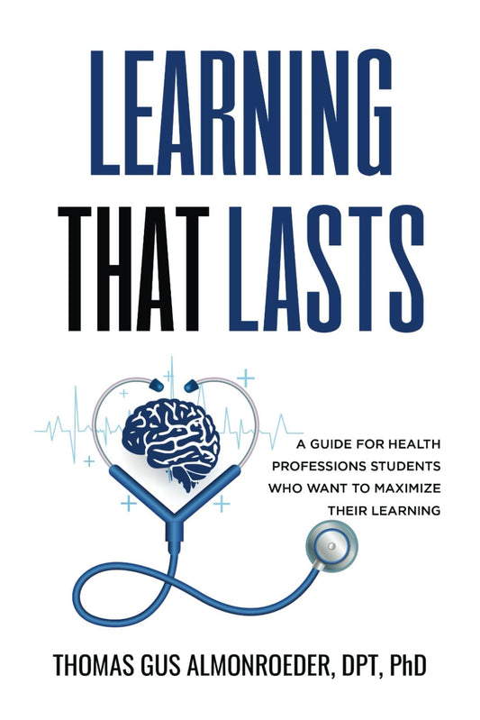 Learning That Lasts: A Guide for Health Professions Students Who Want to Maximize their Learning