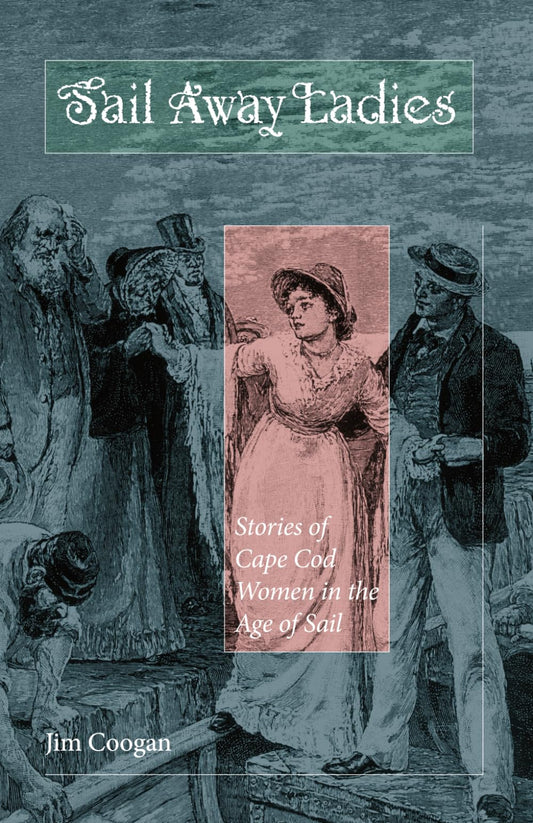 Sail Away Ladies: Stories of Cape Cod Women in the Age of Sail - 9371