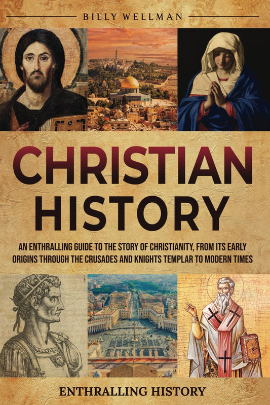 Christian History: An Enthralling Guide to the Story of Christianity, From Its Early Origins Through the Crusades and Knights Templar to Modern Times (Exploring the Past) - 7869